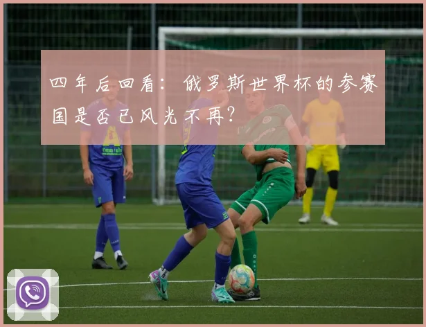 四年后回看：俄罗斯世界杯的参赛国是否已风光不再？
