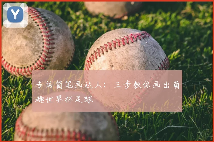 专访简笔画达人:三步教你画出萌趣世界杯足球