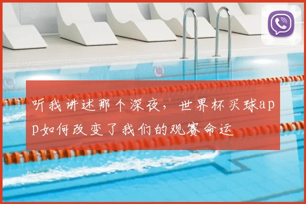 听我讲述那个深夜,世界杯买球app如何改变了我们的观赛命运