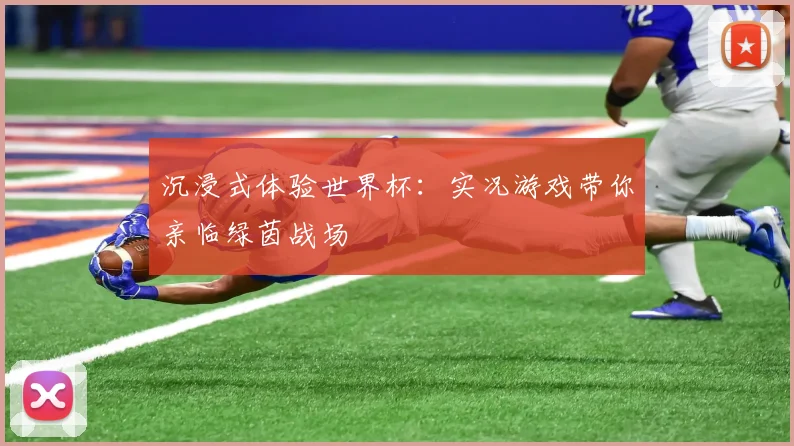 沉浸式体验世界杯：实况游戏带你亲临绿茵战场