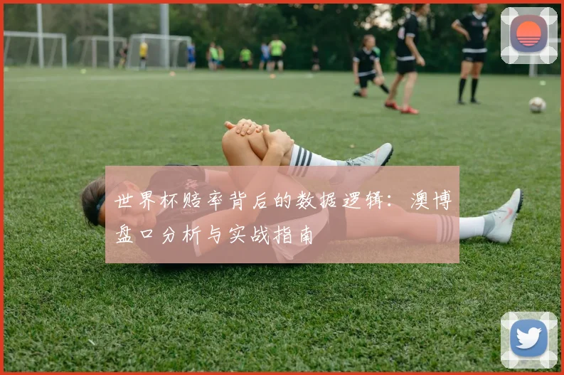 世界杯赔率背后的数据逻辑:澳博盘口分析与实战指南