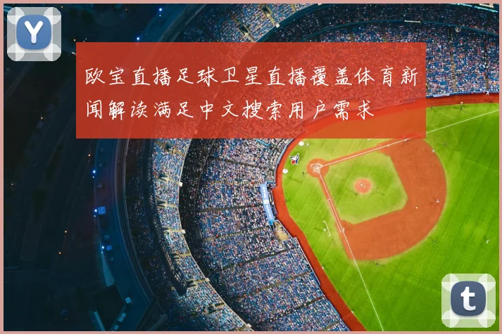 欧宝直播足球卫星直播覆盖体育新闻解读满足中文搜索用户需求