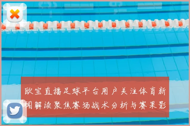 欧宝直播足球平台用户关注体育新闻解读聚焦赛场战术分析与赛果影响